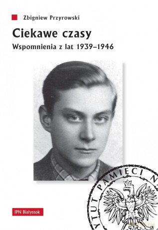 Ciekawe czasy. Wspomnienia z lat 1939-1946 - Zbigniew Przyrowski [KSIĄŻKA]