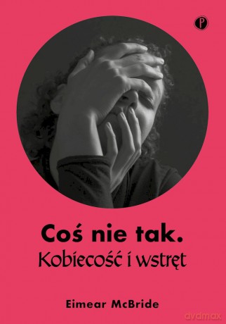 Coś nie tak. Kobiecość i wstręt - Eimear McBride [KSIĄŻKA]