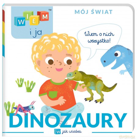 Dinozaury. W jak wiedza. Wiem i ja. Mój świat [KSIĄŻKA]