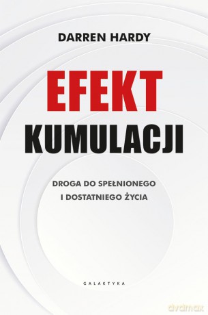 Efekt kumulacji. Droga do spełnionego i dostatniego życia - Darren Hardy [KSIĄŻKA]