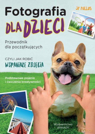 Fotografia dla dzieci. Przewodnik dla początkujących - JP Pullos [KSIĄŻKA]