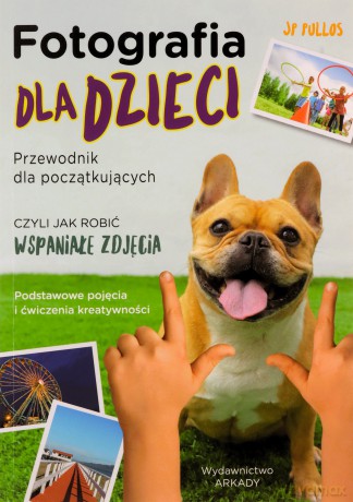 Fotografia dla dzieci. Przewodnik dla początkujących - JP Pullos [KSIĄŻKA]