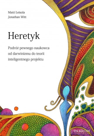 Heretyk. Podróż pewnego naukowca od darwinizmu do teorii inteligentnego projektu - Matti Leisola, Jonathan Witt [KSIĄŻKA]