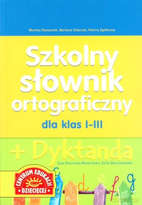 Szkolny Słownik Ortograficzny Dla Klas I-III + Dyktanda - Monika Rzeszutek, Barbara Sobczak, Halina Zgółkowa [KSIĄŻKA]