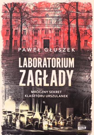Laboratorium zagłady. Mroczny sekret klasztoru urszulanek - Paweł Głuszek [KSIĄŻKA]
