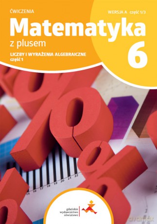 Matematyka z plusem ćwiczenia dla klasy 6 liczby i wyrażenia algebraiczne wersja A część 1/3 szkoła podstawowa wydanie 2022 [KSIĄŻKA]