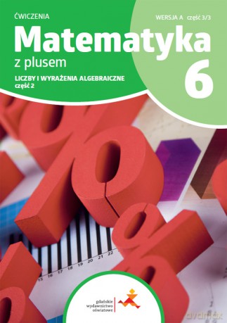 Matematyka z plusem ćwiczenia dla klasy 6 liczby i wyrażenie algebraiczne wersja A część 3/3 szkoła podstawowa wydanie 2022 [KSIĄŻKA]