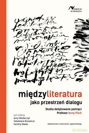 Międzyliteratura jako przestrzeń dialogu. Studia dedykowane pamięci Profesor Anny Pilch [KSIĄŻKA]