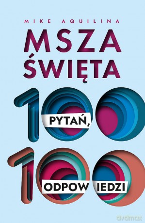 Msza święta. 100 pytań, 100 odpowiedzi - Mike Aquilina [KSIĄŻKA]