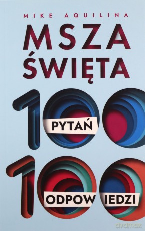 Msza święta. 100 pytań, 100 odpowiedzi - Mike Aquilina [KSIĄŻKA]
