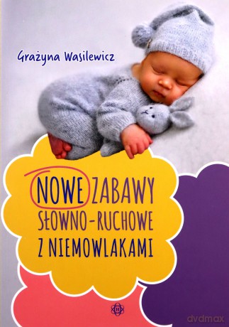 Nowe zabawy słowno-ruchowe z niemowlakami - Grażyna Wasilewicz [KSIĄŻKA]