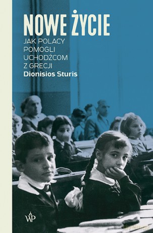 Nowe życie. Jak Polacy pomogli uchodźcom z Grecji - Dionisios Sturis [KSIĄŻKA]