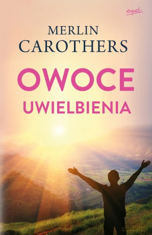 Owoce uwielbienia - Merlin Carothers [KSIĄŻKA]