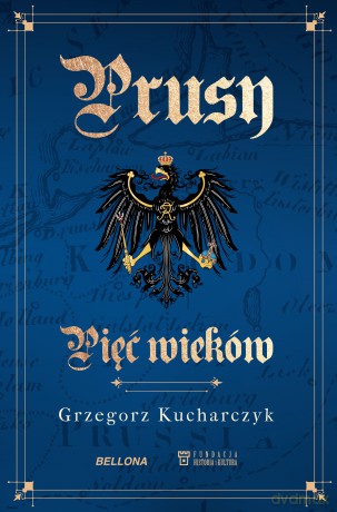 Prusy. Pięć wieków - Grzegorz Kucharczyk [KSIĄŻKA]