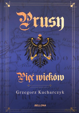 Prusy. Pięć wieków - Grzegorz Kucharczyk [KSIĄŻKA]