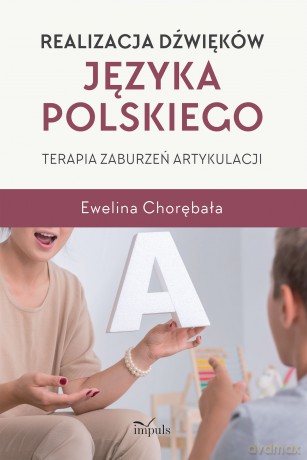 Realizacja dźwięków języka polskiego Terapia zaburzeń artykulacji - Ewelina Chorębała [KSIĄŻKA]