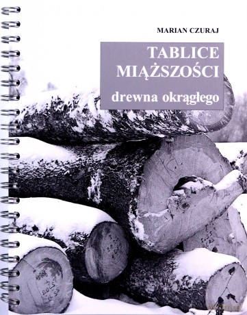 Tablice miąższości drewna okrągłego - Marian Czuraj [KSIĄŻKA]