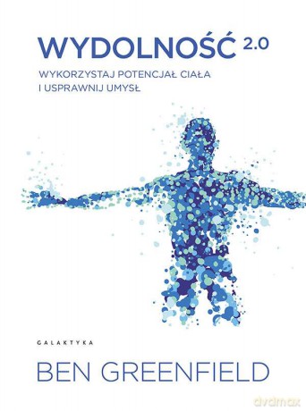 Wydolność 2.0. Wykorzystaj potencjał ciała i usprawnij umysł - Ben Greenfield [KSIĄŻKA]