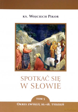 Spotkać się w Słowie (Tom 5) Okres zwykły 10-18 tydzień - Wojciech Pikor [KSIĄŻKA]