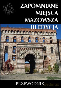 Zapomniane miejsca Mazowsza III edycja [KSIĄŻKA]