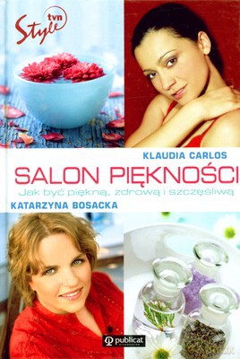 Salon Piękności Jak Być Zdrową I Szczęśliwą (twarda) - Klaudia Carlos, Katarzyna Bosacka [KSIĄŻKA]
