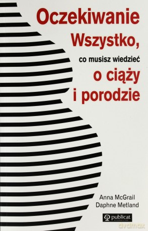 Oczekiwanie Wszystko Co Musisz Wiedzieć O Ciąży I Porodzie - Anna Mcgrail, Daphne Metland [KSIĄŻKA]