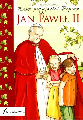 Nasz Przyjaciel Papież Jan Paweł II (twarda) - Ks.Wacław Oszajca [KSIĄŻKA]