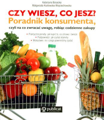 Czy Wiesz Co Jesz Poradnik Konsumenta - Katarzyna Bosacka, Małgorzata Kozłowska-Wojciechowska [KSIĄŻKA]