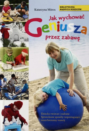 Jak Wychować Geniusza Przez Zabawę (twarda) - Katarzyna Mitros [KSIĄŻKA]