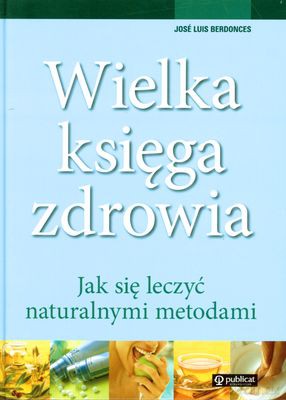 Wielka Księga Zdrowia Jak Się Leczyć Naturalnymi Metodami (twarda) - Jose Louis Berdonces [KSIĄŻKA]