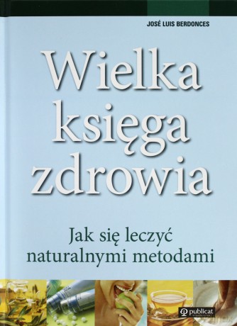 Wielka Księga Zdrowia Jak Się Leczyć Naturalnymi Metodami (twarda) - Jose Louis Berdonces [KSIĄŻKA]