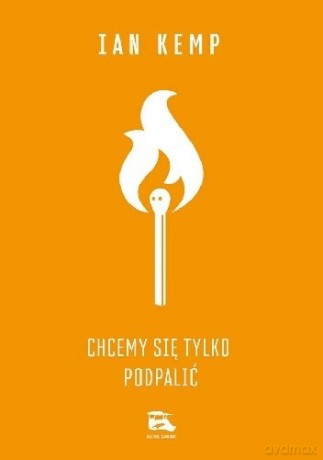 Chcemy się tylko podpalić - Ian Kemp [KSIĄŻKA]