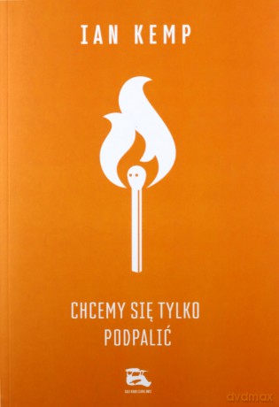 Chcemy się tylko podpalić - Ian Kemp [KSIĄŻKA]