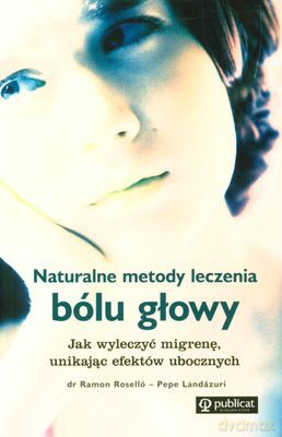 Naturalne Metody Leczenia Bólu Głowy - Ramon Rosello, Pepe Landazuri [KSIĄŻKA]