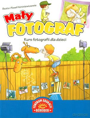 Mały Fotograf Kurs Fotografii Dla Dzieci - Beata I Paweł Horosiewiczowie [KSIĄŻKA]