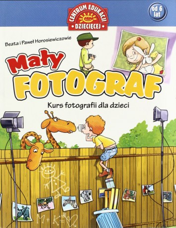 Mały Fotograf Kurs Fotografii Dla Dzieci - Beata I Paweł Horosiewiczowie [KSIĄŻKA]