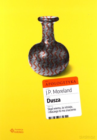 Dusza. Skąd wiemy, że istnieje, i dlaczego to ma znaczenie - J. P. Moreland [KSIĄŻKA]