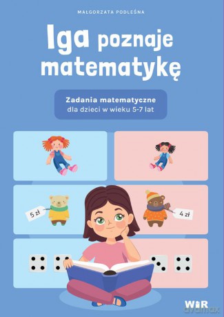 Iga poznaje matematykę Zadania matematyczne dla dzieci w wieku 5-7 lat - Małgorzata Podleśna [KSIĄŻKA]