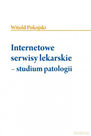 Internetowe serwisy lekarskie. Studium patologii - Witold Pokojski [KSIĄŻKA]