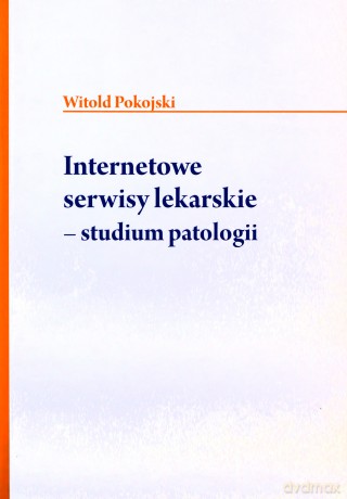 Internetowe serwisy lekarskie. Studium patologii - Witold Pokojski [KSIĄŻKA]