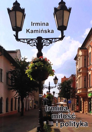 Irmina miłość i polityka - Irmina Kamińska [KSIĄŻKA]