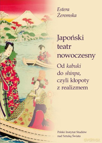 Japoński teatr nowoczesny. Od kabuki do shinpa, czyli kłopoty z realizmem - Estera Żeromska [KSIĄŻKA]
