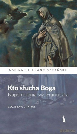 Kto słucha Boga. Napomnienia św. Franciszka - Zdzisław J. Kijas [KSIĄŻKA]