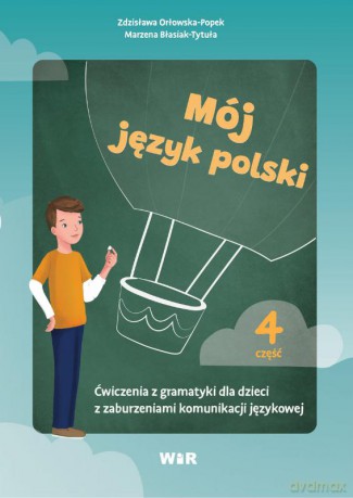 Mój język polski Ćwiczenia z gramatyki dla dzieci z zaburzeniami komunikacji językowej część 4 - Zdzisława Orłowska-Popek, Marzena Błasiak-Tytuła [KSIĄŻKA]