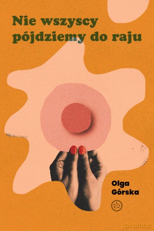 Nie wszyscy pójdziemy do raju - Olga Górska [KSIĄŻKA]