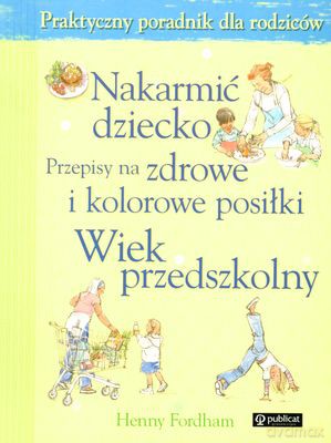 Nakarmić Dziecko Przepisy Na Zdrowe I Kolorowe Posiłki Wiek Przedszkolny - Henny Fordham [KSIĄŻKA]