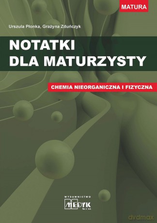 Notatki dla maturzysty Chemia nieorganiczna i fizyczna - Urszula Płonka, Grażyna Zduńczyk [KSIĄŻKA]