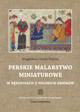 Perskie malarstwo miniaturowe w rękopisach z polskich zbiorów - Magdalena Ginter-Frołow [KSIĄŻKA]