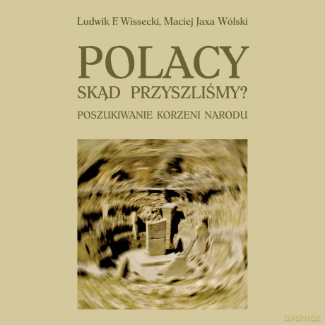 Polacy Skąd przyszliśmy Poszukiwanie korzeni narodu - Ludwik F. Wissecki, Maciej Jaxa Wólski [KSIĄŻKA]