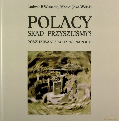 Polacy Skąd przyszliśmy Poszukiwanie korzeni narodu - Ludwik F. Wissecki, Maciej Jaxa Wólski [KSIĄŻKA]